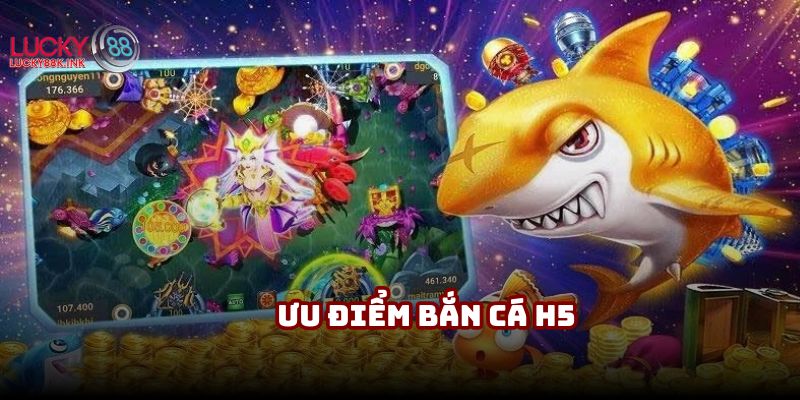 Ưu điểm hấp dẫn khi tham gia sân chơi bắn cá H5
