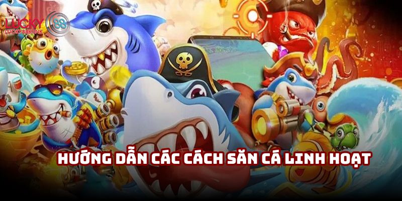 Hướng dẫn các cách săn cá linh hoạt
