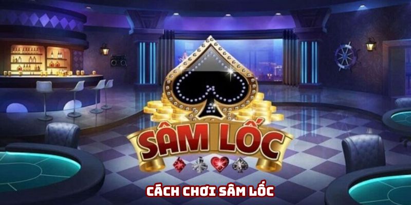 Cách chơi sâm lốc