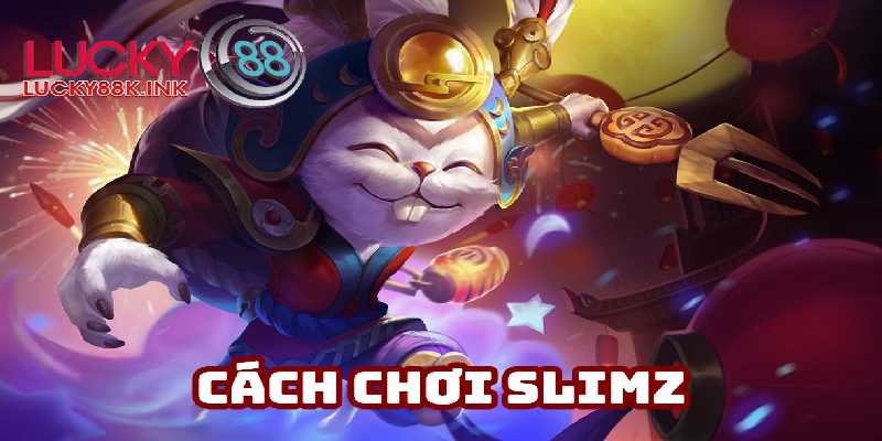 Cách chơi Slimz hiệu quả gánh team thắng trận
