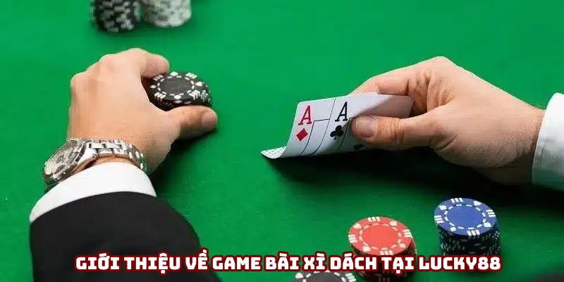 Giới thiệu về game bài xì dách tại LUCKY88