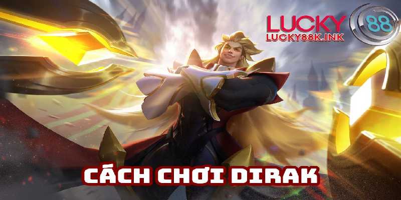 Dirak vẫn rất mạnh nếu người chơi nắm rõ cách chơi