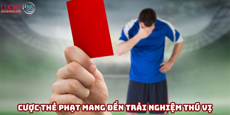 Cược thẻ phạt mang đến trải nghiệm thú vị