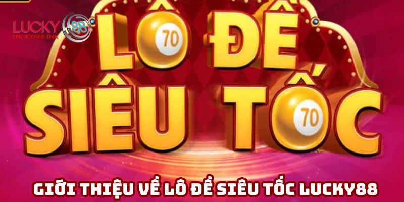 Giới thiệu về lô đề siêu tốc LUCKY88