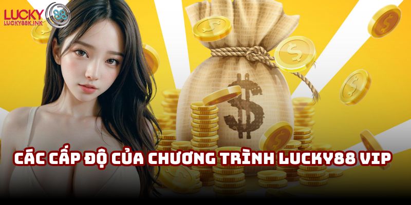 Các cấp độ của chương trình Lucky88 VIP triển khai