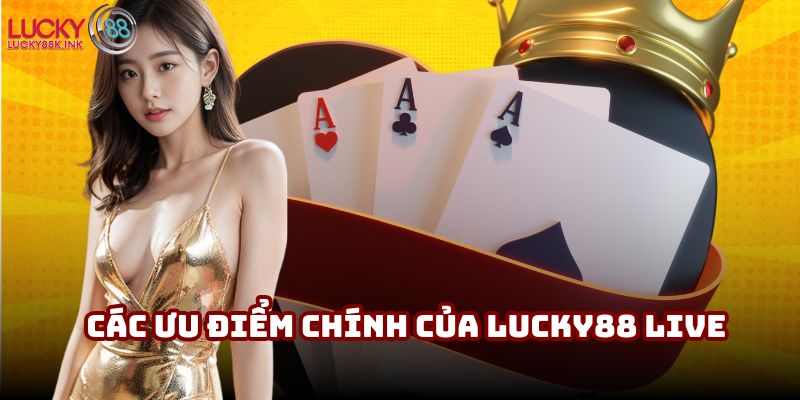 Các ưu điểm chính của Lucky88 live