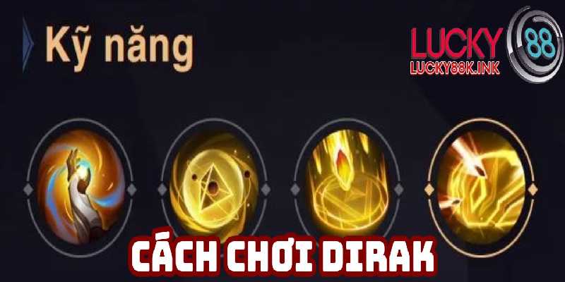 Nắm rõ cách chơi Dirak thông qua bộ kỹ năng