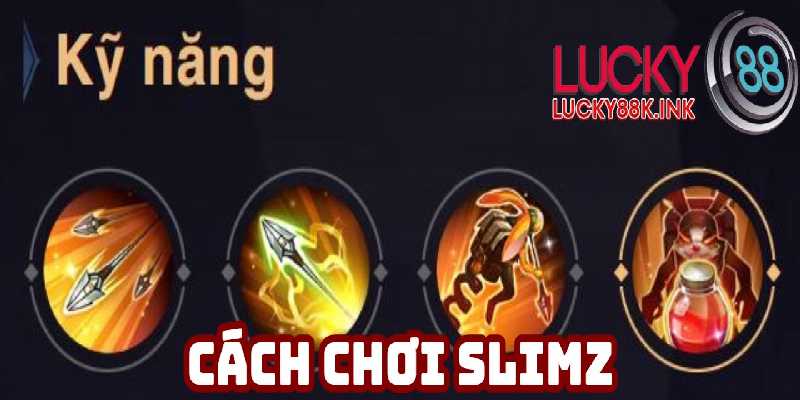Tìm hiểu cách đánh Slimz thông qua bộ kỹ năng