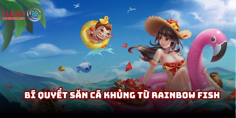 Bí quyết săn cá khủng từ Rainbow Fish