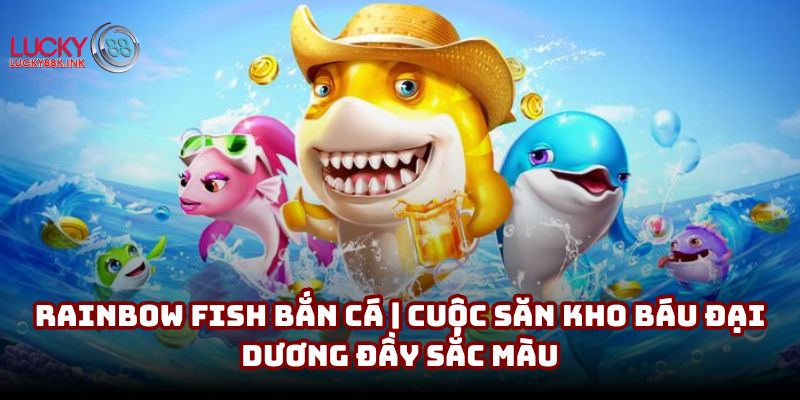 Rainbow Fish bắn cá | Cuộc săn kho báu đại dương đầy sắc màu