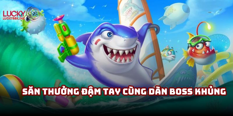 Săn thưởng đậm tay cùng dàn boss khủng