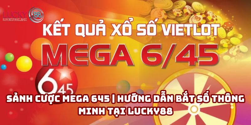 Sảnh cược Mega 645 | Hướng dẫn bắt số thông minh tại Lucky88