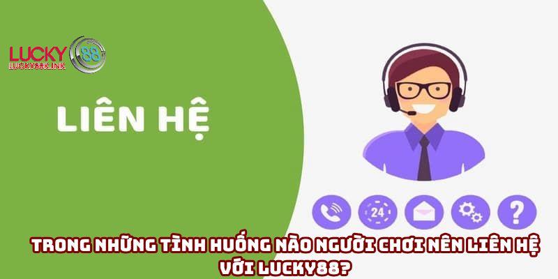 Trong những tình huống nào người chơi nên liên hệ với Lucky88?